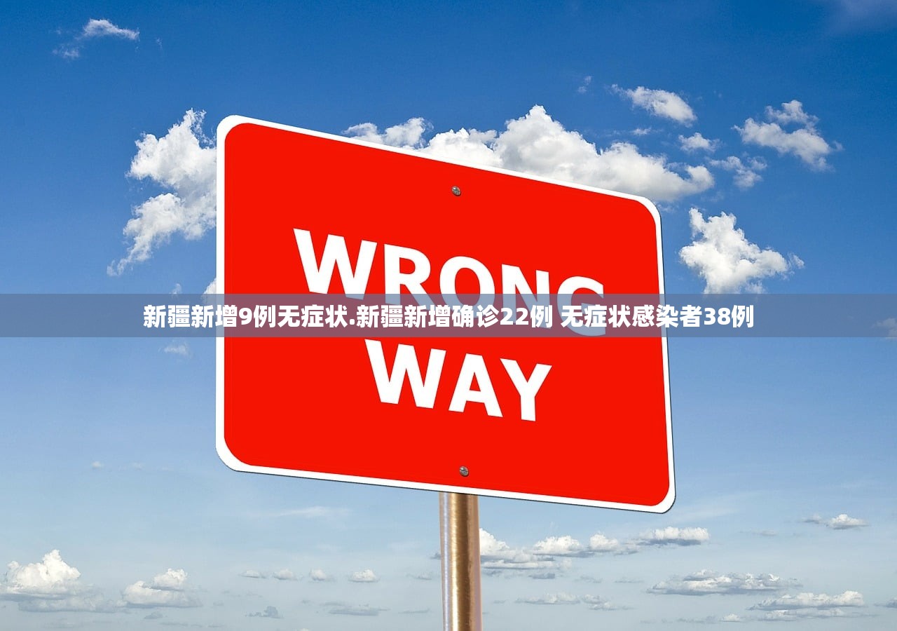 新疆新增9例无症状.新疆新增确诊22例 无症状感染者38例 新疆新增9例无症状.新疆新增确诊22例 无症状感染者38例