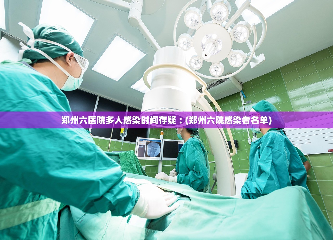 郑州六医院多人感染时间存疑︰(郑州六院感染者名单)