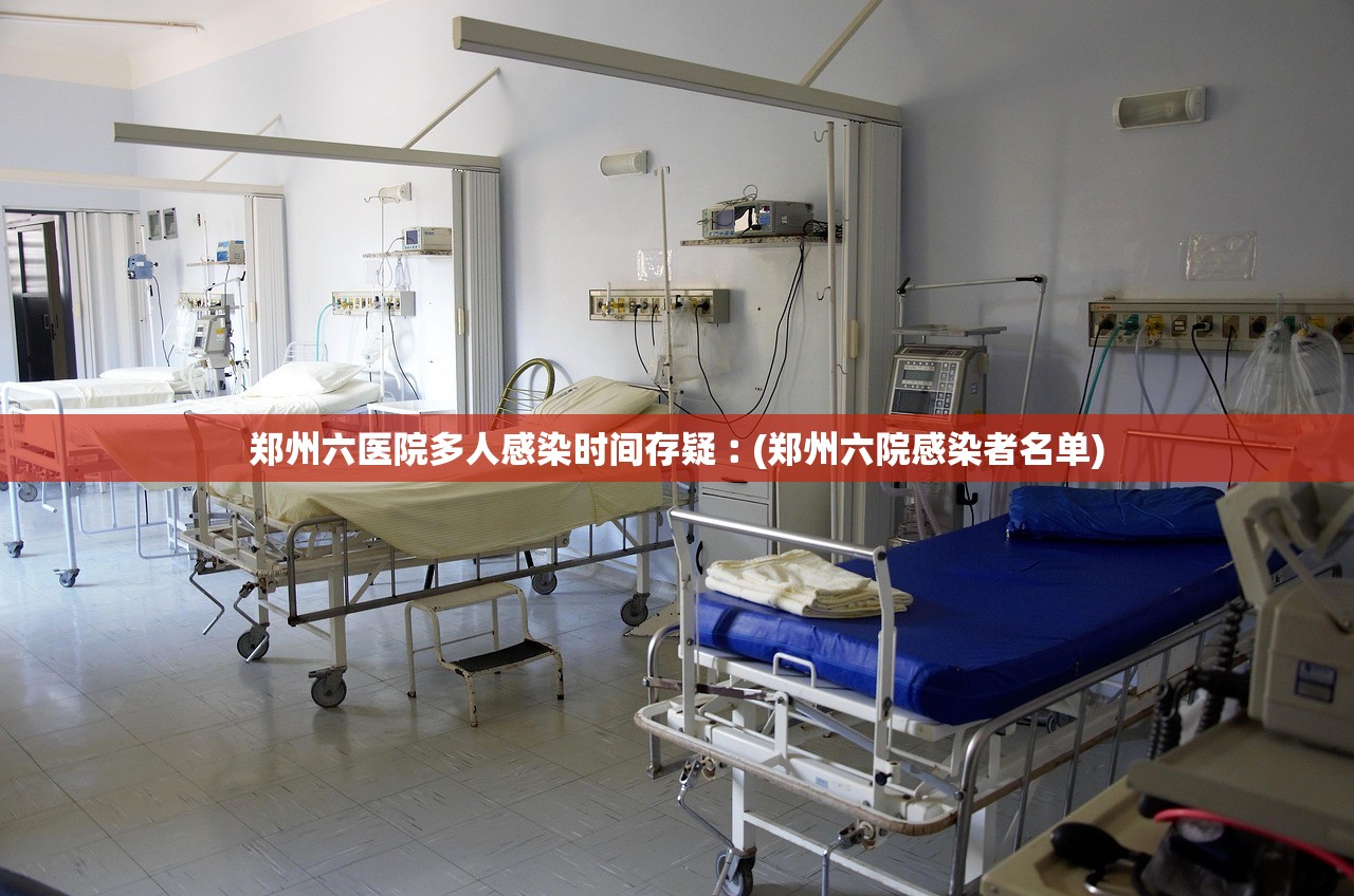郑州六医院多人感染时间存疑︰(郑州六院感染者名单)