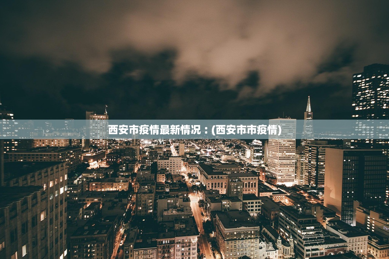西安市疫情最新情况︰(西安市市疫情) 西安市疫情最新情况︰(西安市市疫情)