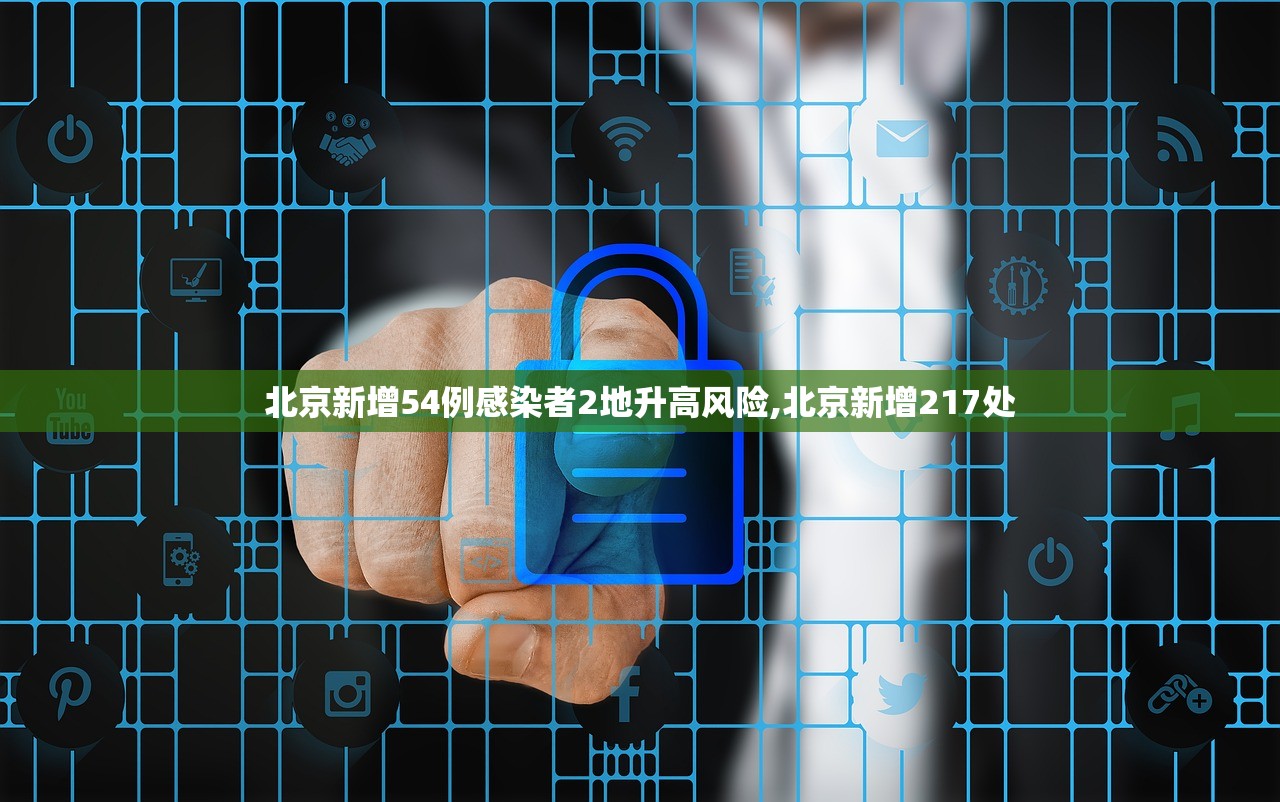 北京新增54例感染者2地升高风险,北京新增217处