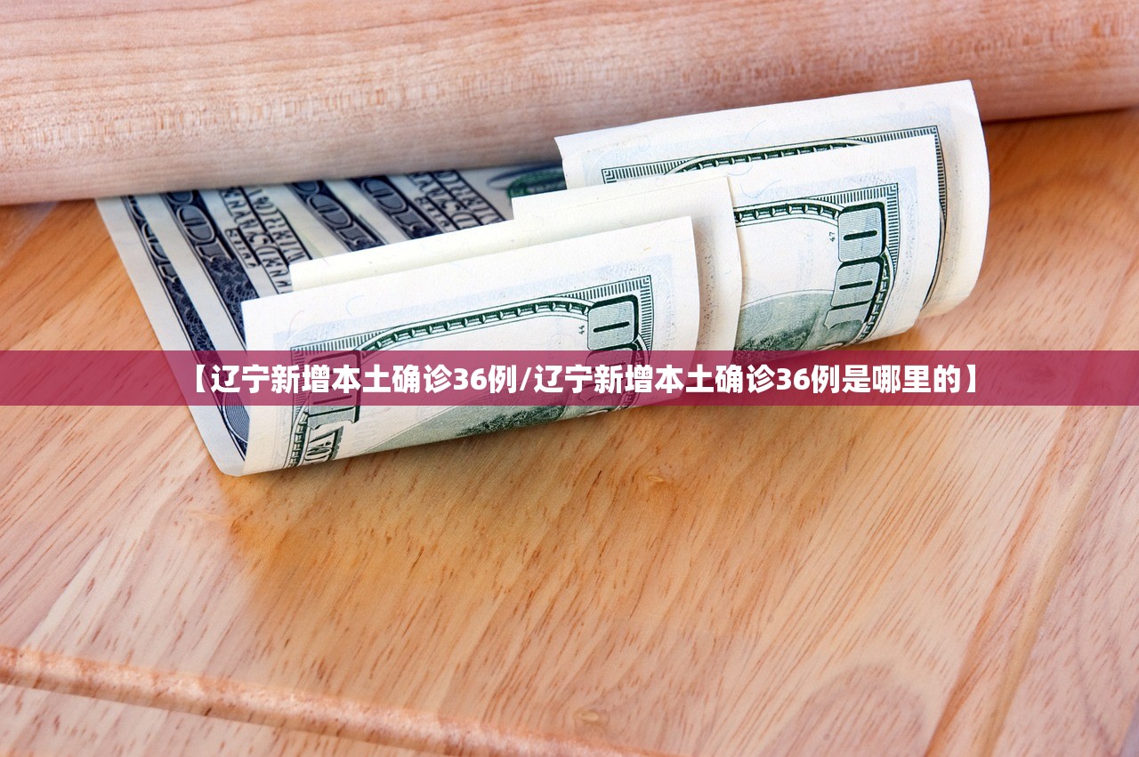 【辽宁新增本土确诊36例/辽宁新增本土确诊36例是哪里的】