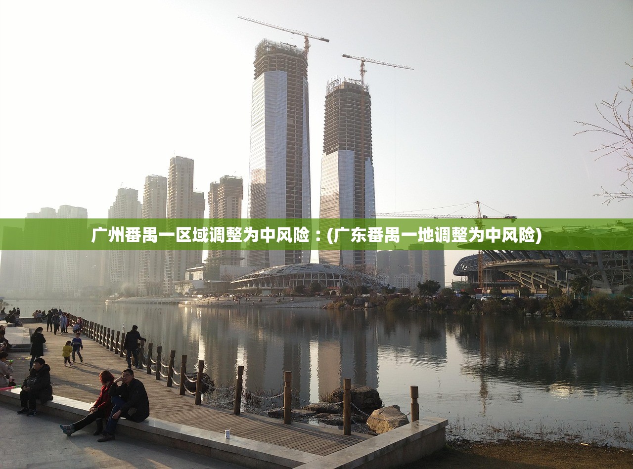 广州番禺一区域调整为中风险︰(广东番禺一地调整为中风险)