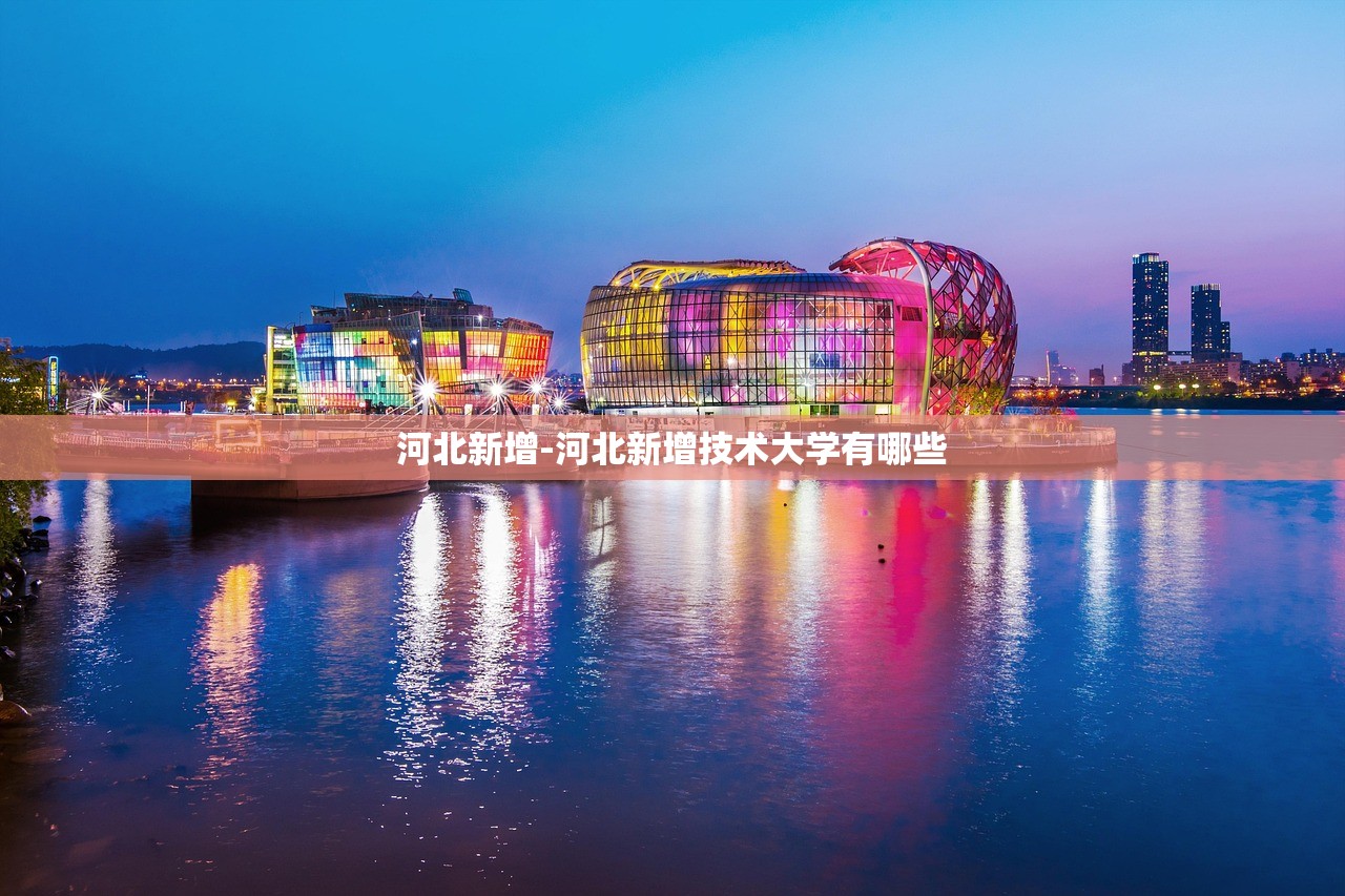 河北新增-河北新增技术大学有哪些