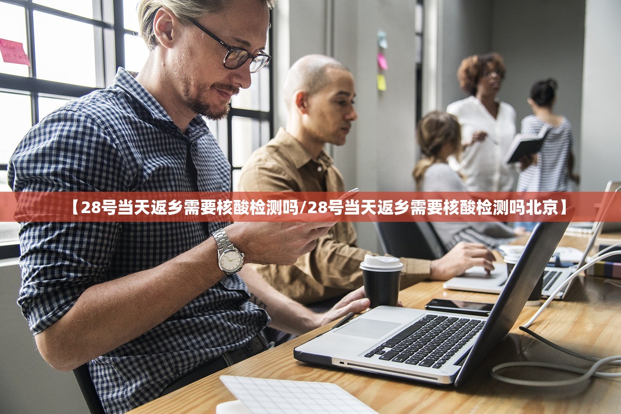 【28号当天返乡需要核酸检测吗/28号当天返乡需要核酸检测吗北京】