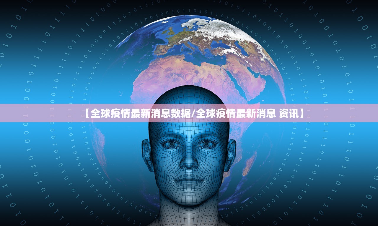 【全球疫情最新消息数据/全球疫情最新消息 资讯】 【全球疫情最新消息数据/全球疫情最新消息 资讯】