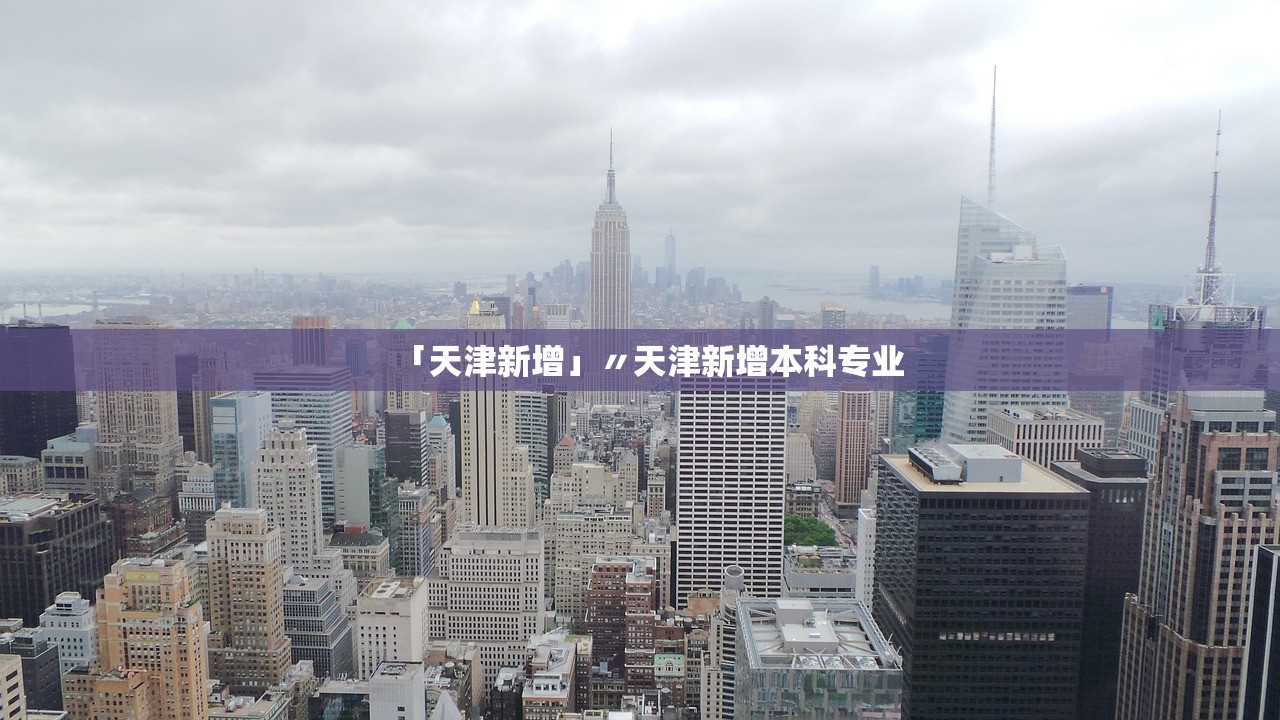 「天津新增」〃天津新增本科专业 「天津新增」〃天津新增本科专业