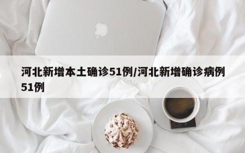 “河北新增本土确诊6例” 河北新增确诊病例67例?-第2张图片